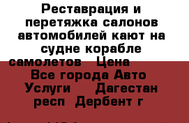 Реставрация и перетяжка салонов автомобилей,кают на судне корабле,самолетов › Цена ­ 3 000 - Все города Авто » Услуги   . Дагестан респ.,Дербент г.